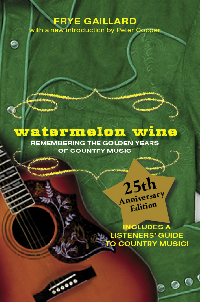Watermelon Wine: Remembering the Golden Years of Country Music by Frye Gaillard