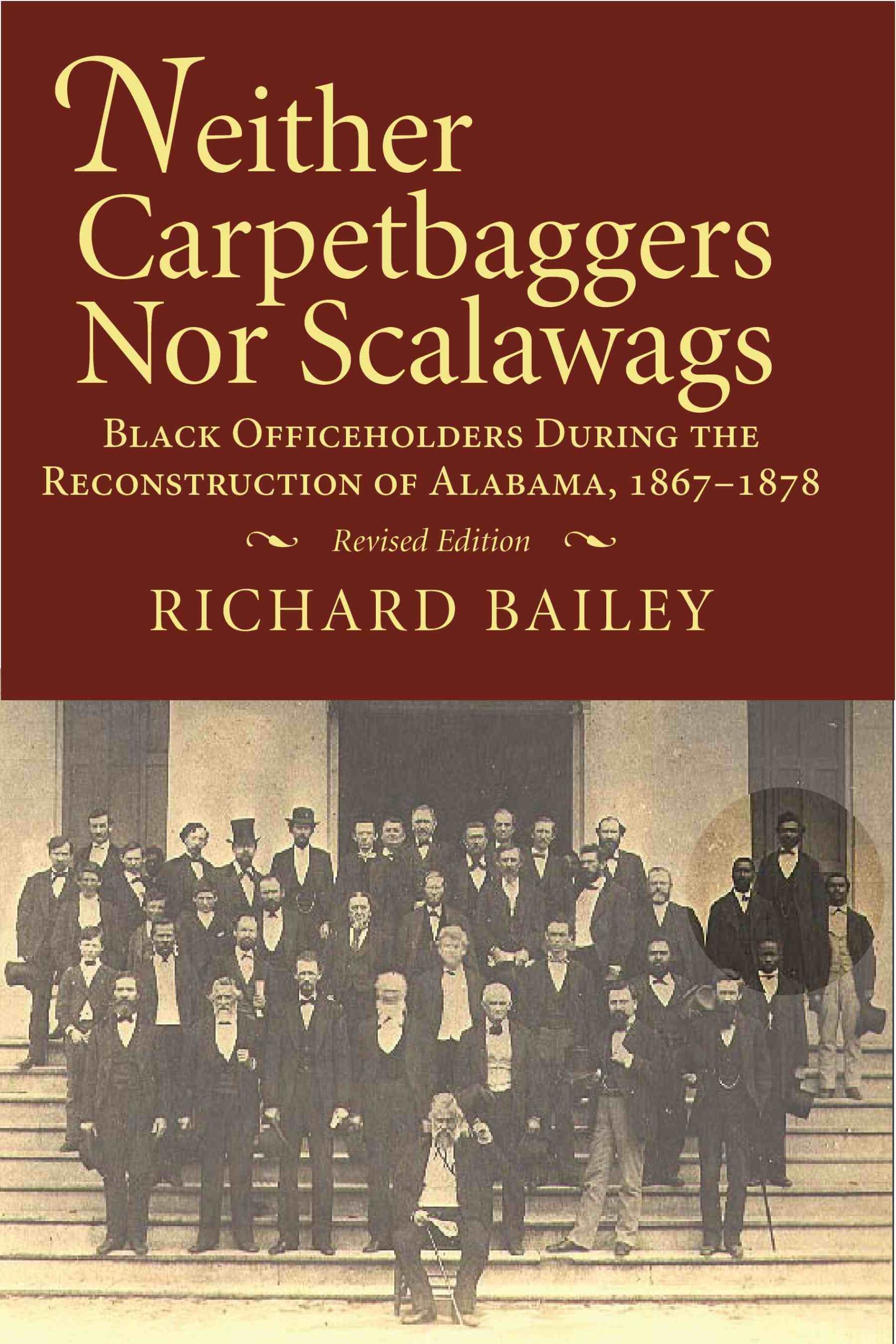 Neither Carpetbaggers Nor Scalawags: Black Officeholders During the Reconstruction of Alabama 1867-1878 by Richard Bailey